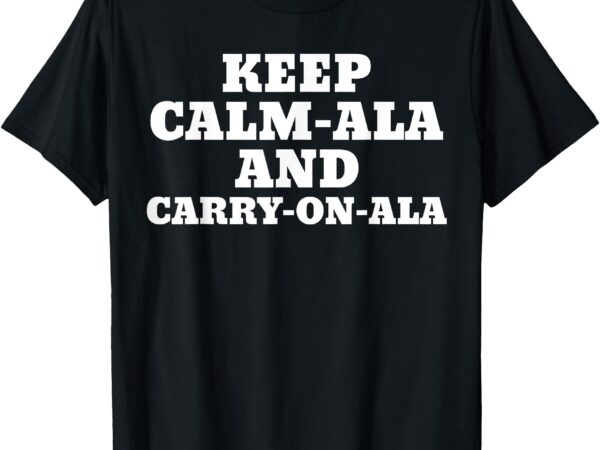 Keep calm-ala and carry-on-ala kamala t-shirt