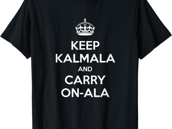 Keep kamala and carry on-ala – kamala harris 2024 funny t-shirt