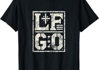 LF GO Funny Motivational T-Shirt