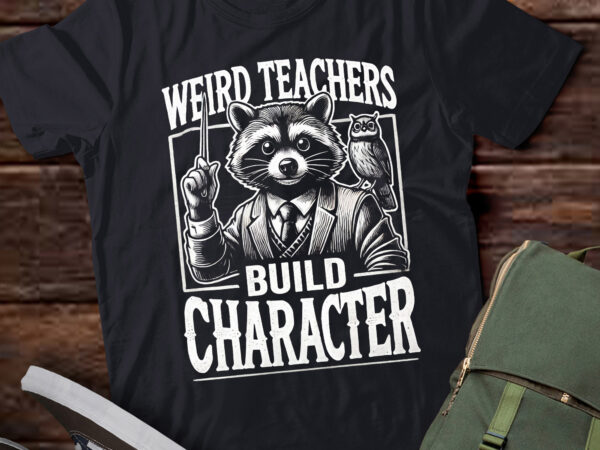 Lt617-weird teachers build character raccoon teacher appreciation t-shirt