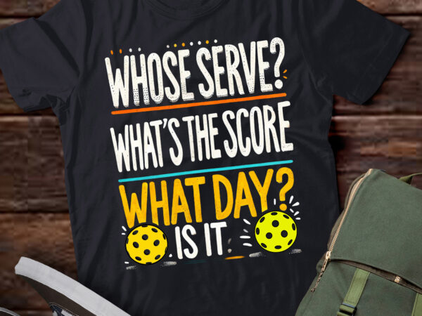 Lt620-pickleball tshirt – whose serve? what’s the score? what day?