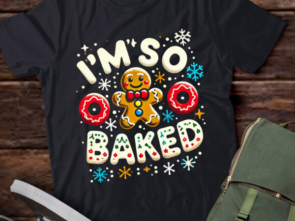 Lt663-i’m so baked gingerbread man christmas funny cookie baking t-shirt