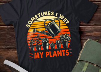 LT685-Sometimes I Wet My Plants Funny Gardening Shirt T-Shirt