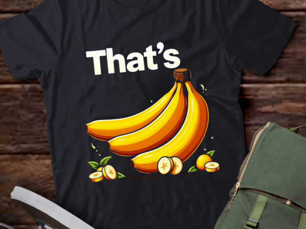 Lt686-that’s bananas tshirt for men, women, and kids t-shirt