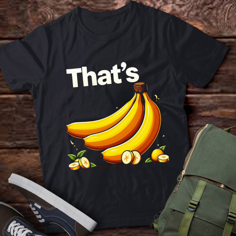 LT686-THAT’S BANANAS TSHIRT FOR MEN, WOMEN, AND KIDS T-Shirt