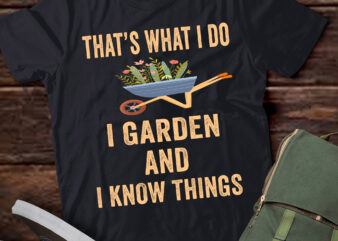 LT693-That’s What I Do I Garden And I Know Things T-Shirt