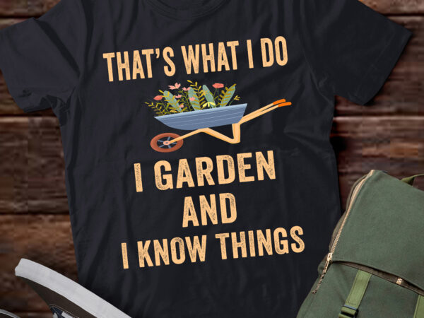 Lt693-that’s what i do i garden and i know things t-shirt