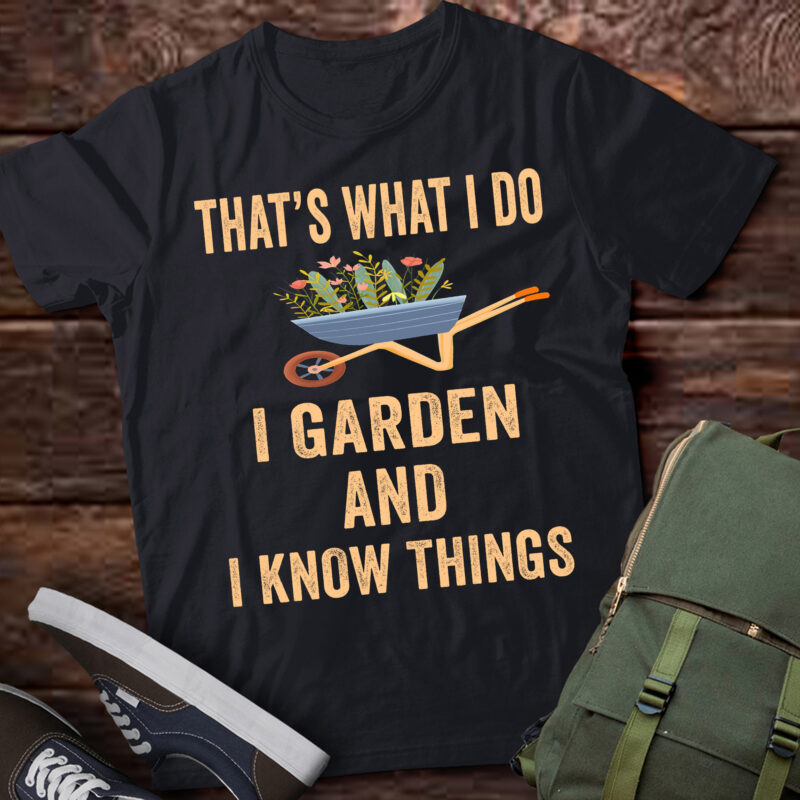 LT693-That’s What I Do I Garden And I Know Things T-Shirt