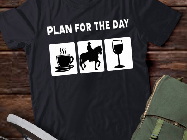 Lt699-plan for the day coffee horseback riding wine t-shirt