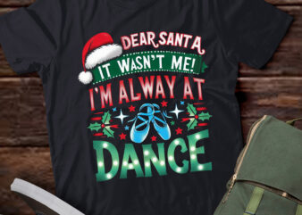 LT734-Dear Santa It Wasn’t Me I’m Always At Dance Ballet Christmas T-Shirt