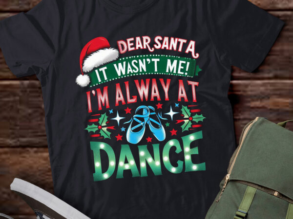 Lt734-dear santa it wasn’t me i’m always at dance ballet christmas t-shirt