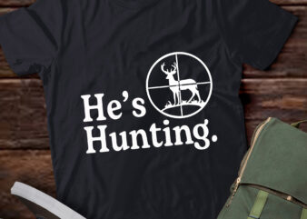 LT742-He’s Hunting Funny Hunting Wife Art For Women Hunting Season Tshirt