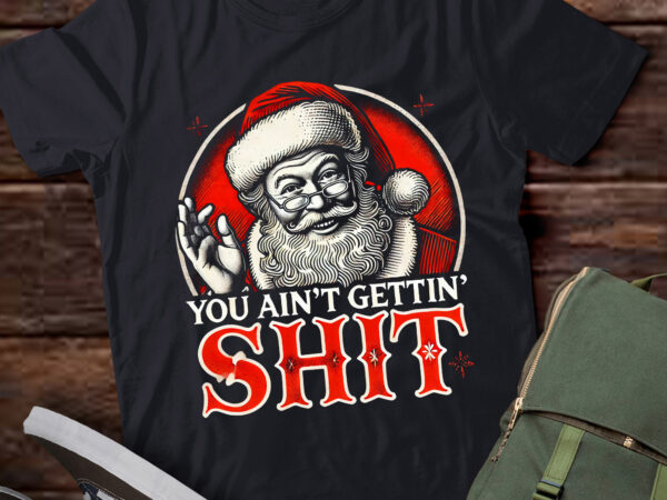 Lt758-retro you ain’t getting shit funny santa christmas clothing t-shirt