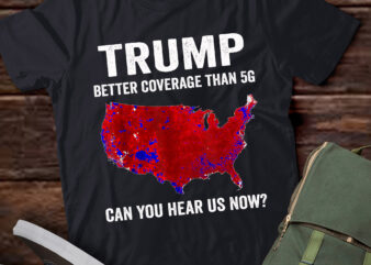 LT762-Trump Better Coverage Than 5G Can You Hear us Now? T-Shirt