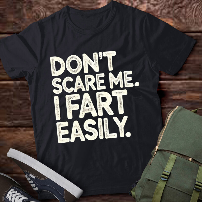 LT802-Don`t Scare Me I Fart Easily Funny T-Shirt