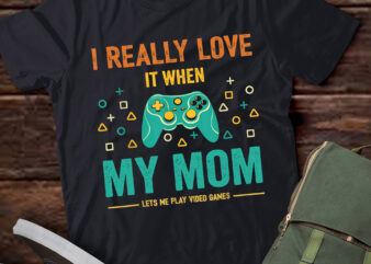 LT843-I Really Love It When My Mom Lets Me Play Video Games Game T-Shirt