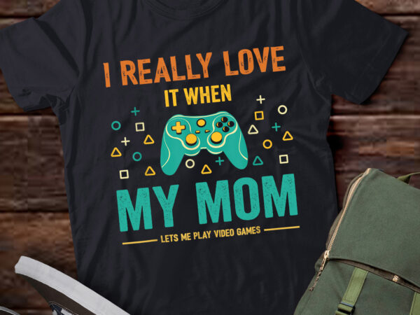 Lt843-i really love it when my mom lets me play video games game t-shirt