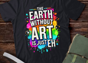 LT852-Earth Without Art Is Just Eh Painting Artist Pun Art Teacher T-Shirt