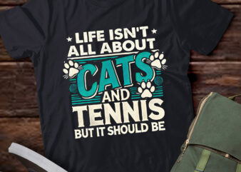 LT860-Life Isn’t All About Cats And Tennis Funny