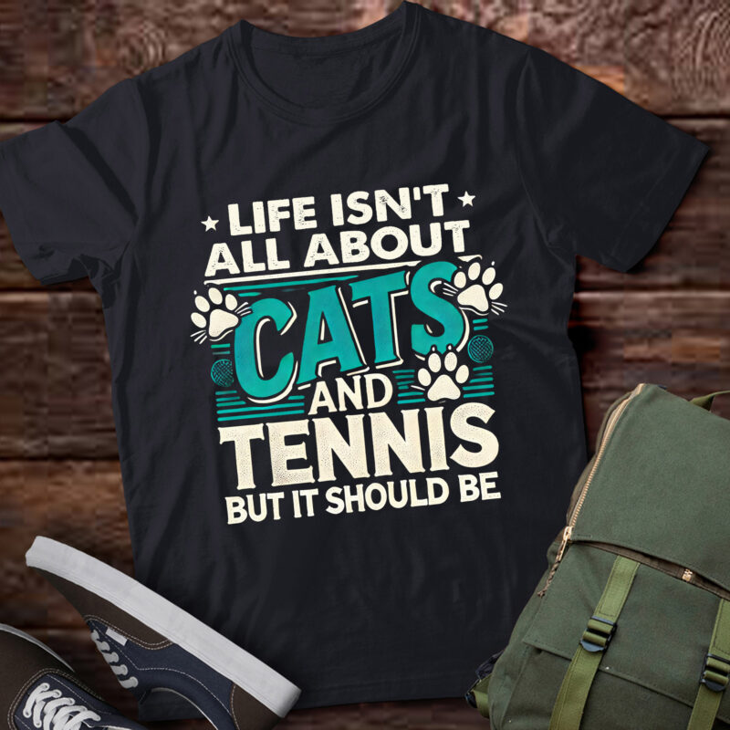 LT860-Life Isn’t All About Cats And Tennis Funny