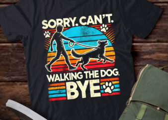 LT876-Sorry Can’t Walking The Dog Bye Funny Pet Owner