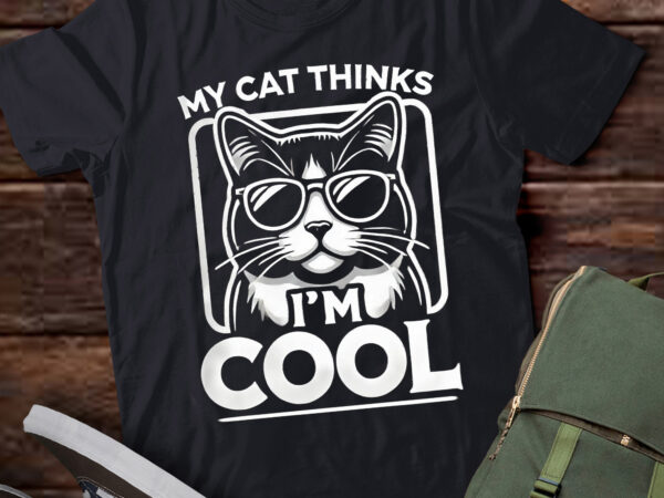 Lt879-my cat thinks i’m cool – funny cat lover kitty t-shirt