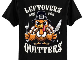 Leftovers Are For Quitters Thanksgiving Funny Saying Quote T-Shirt ltsp