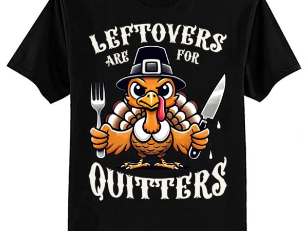 Leftovers are for quitters thanksgiving funny saying quote t-shirt ltsp