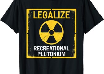 Legalize Recreational Plutonium T-Shirt