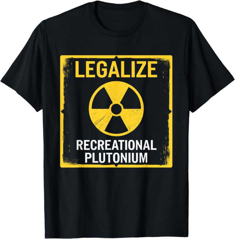 Legalize Recreational Plutonium T-Shirt