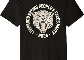 Leopards Ate My Face 2024 Premium T-Shirt