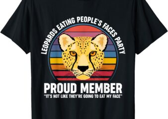 Leopards Eating People’s Face Party Proud Member Funny Meme T-Shirt