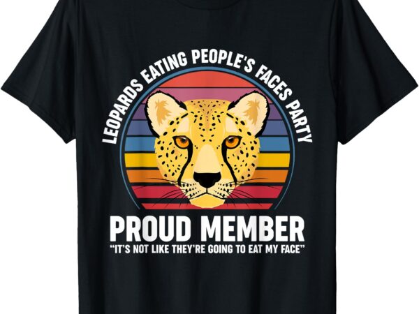 Leopards eating people’s face party proud member funny meme t-shirt