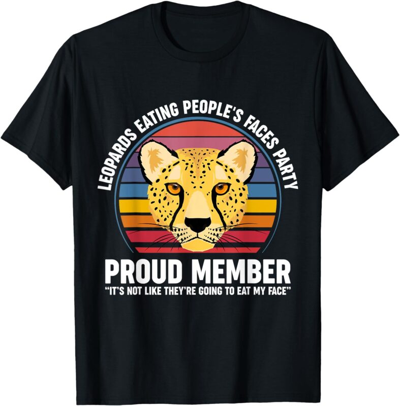 Leopards Eating People’s Face Party Proud Member Funny Meme T-Shirt