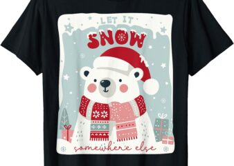 Let It Snow Somewhere Else Funny Polar Bear Christmas T-Shirt