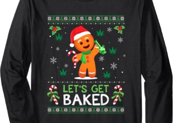 Lets Get Baked Ugly Sweater Weed Christmas Xmas Marijuana Long Sleeve T-Shirt