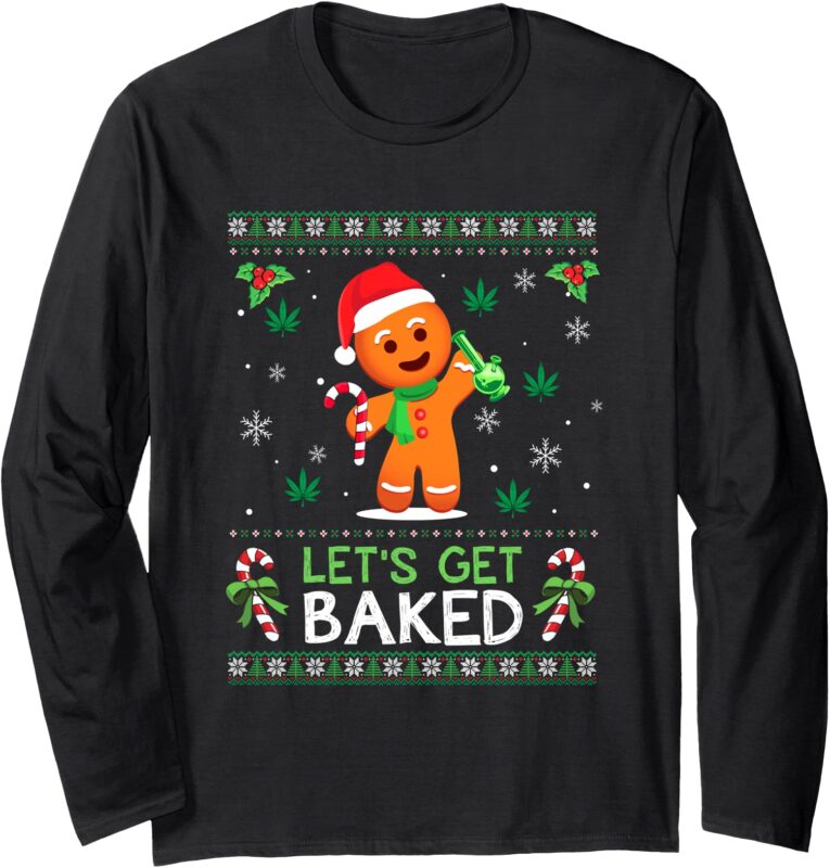 Lets Get Baked Ugly Sweater Weed Christmas Xmas Marijuana Long Sleeve T-Shirt