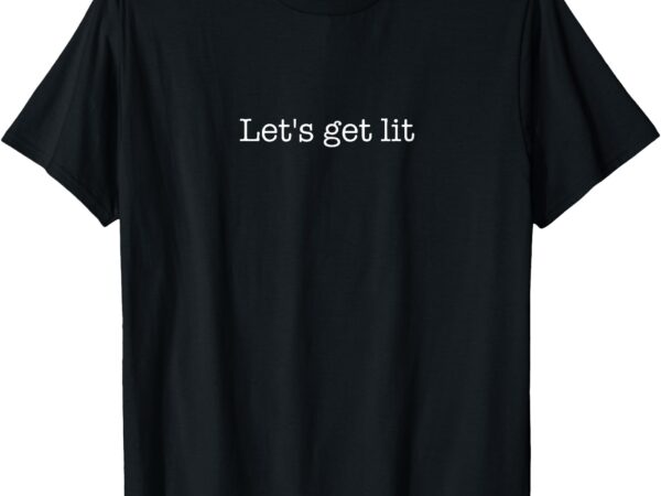 Let’s get lit t-shirt