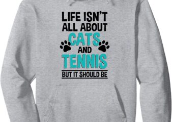 Life Isn’t All About Cats And Tennis, Tennis Player Pullover Hoodie