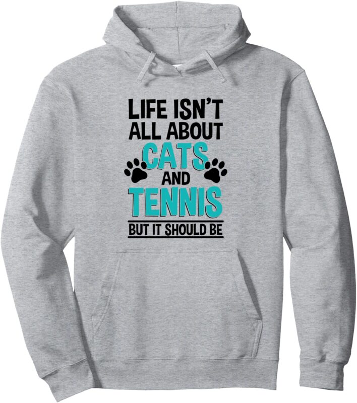 Life Isn’t All About Cats And Tennis, Tennis Player Pullover Hoodie