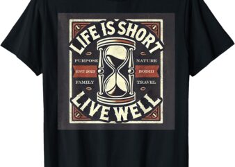 Life is Short T-Shirt, live well