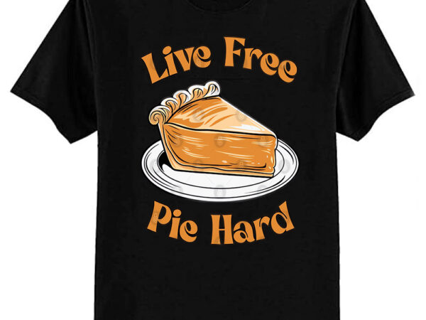 Live free pie hard t-shirt