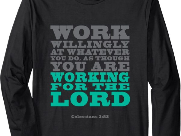 Work willingly at whatever you do long sleeve t-shirt