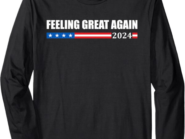 Long sleeve t-shirt feeling great again 2024