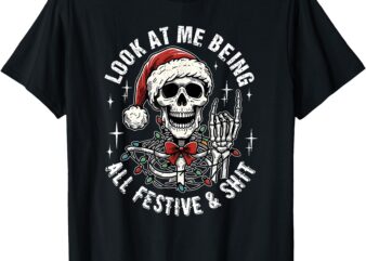 Look At Me Being All Festive And Shit, Funny Skeleton T-Shirt