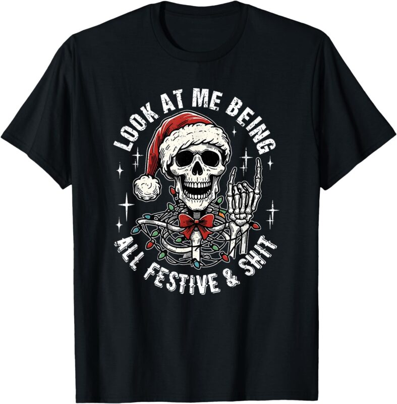 Look At Me Being All Festive And Shit, Funny Skeleton T-Shirt