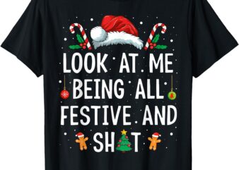 Look at Me Being All Festive and Shit Funny Christmas T-Shirt