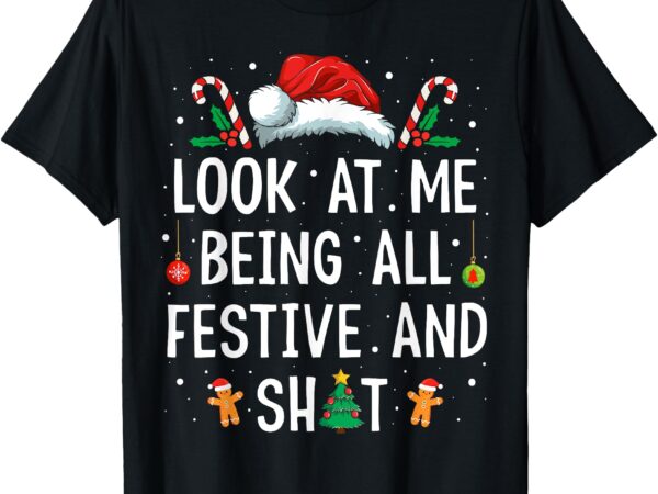 Look at me being all festive and shit funny christmas t-shirt