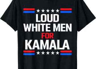 Loud White Men For Kamala Harris Kamala For President 2024 T-Shirt