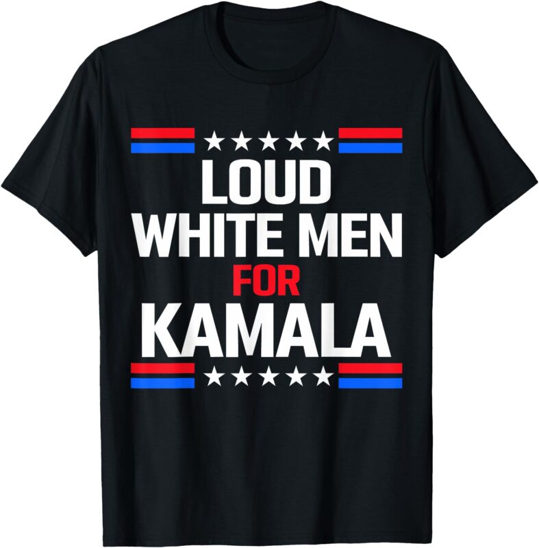 Loud White Men For Kamala Harris Kamala For President 2024 T-Shirt